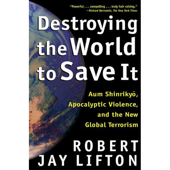 Destroying the World to Save It : Aum Shinrikyo, Apocalyptic Violence, and the New Global Terrorism (Paperback)