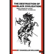 CHANCELLOR WILLIAMS Destruction of Black Civilization : Great Issues of a Race From 4500 B.C. To 2000 A.D. (Paperback)