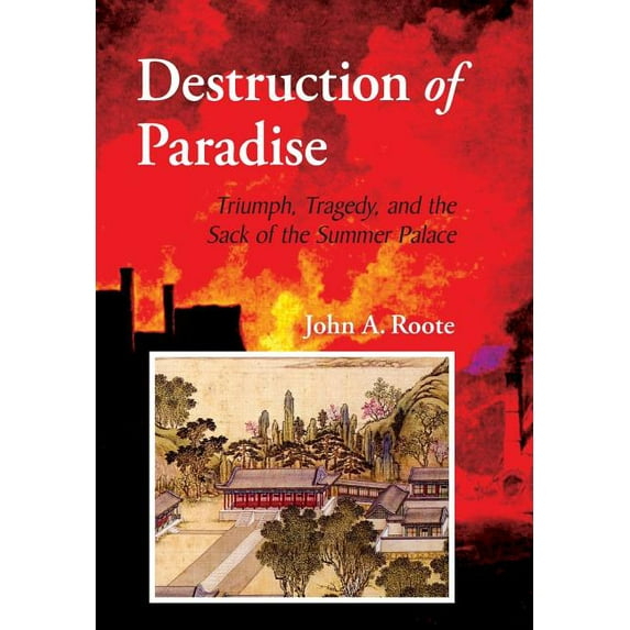 Destruction of Paradise: Triumph, Tragedy, and the Sack of the Summer Palace, (Hardcover)