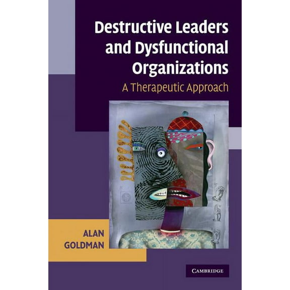 Destructive Leaders and Dysfunctional Organizations: A Therapeutic Approach, (Paperback)