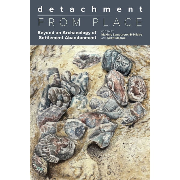 Detachment from Place : Beyond an Archaeology of Settlement Abandonment (Hardcover)