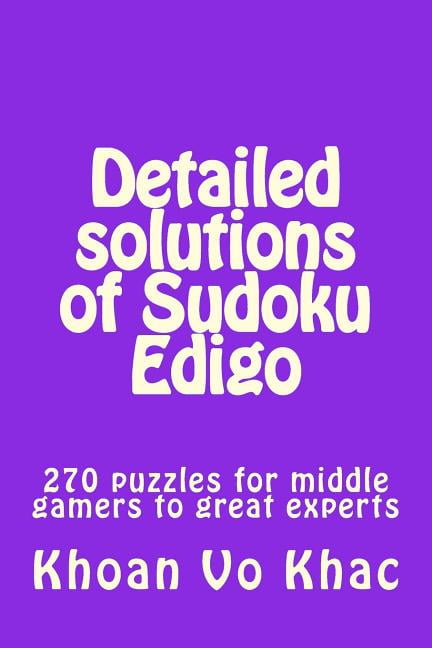 Detailed solutions of Sudoku Edigo: 270 puzzles for middle gamers to great experts (Paperback)