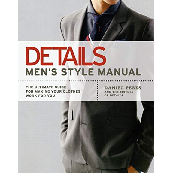 Pre-Owned Details Men's Style Manual: The Ultimate Guide for Making Your Clothes Work for You (Paperback) 159240328X 9781592403288
