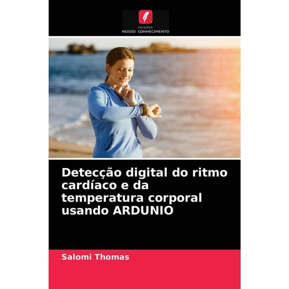 Detecção digital do ritmo cardíaco e da temperatura corporal usando ARDUNIO (Paperback)