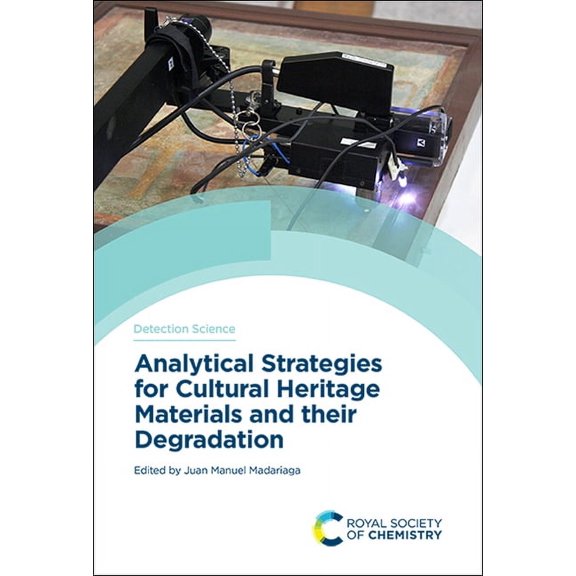 Detection Science Analytical Strategies for Cultural Heritage Materials and Their Degradation, Book 19, (Hardcover)