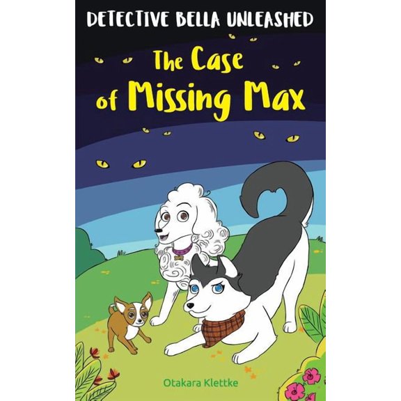 Detective Bella Unleashed The Case of Missing Max, Book 1, (Paperback)