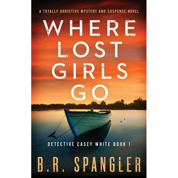 Detective Casey White Where Lost Girls Go: A totally addictive mystery and suspense novel, Book 1, (Paperback)