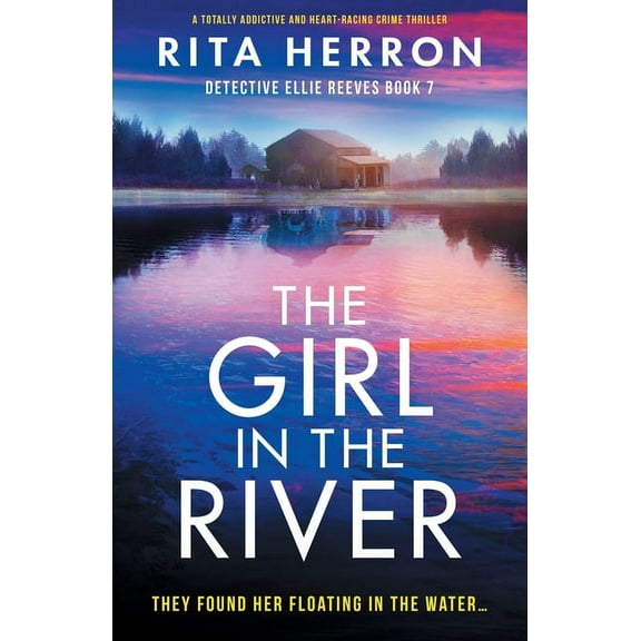 Detective Ellie Reeves The Girl in the River: A totally addictive and heart-racing crime thriller, Book 7, (Paperback)