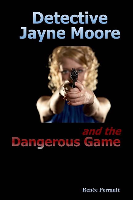 Detective Jayne Moore and the Dangerous Game  The Detective Jayne Moore Series   Paperback  Renee L. Perrault