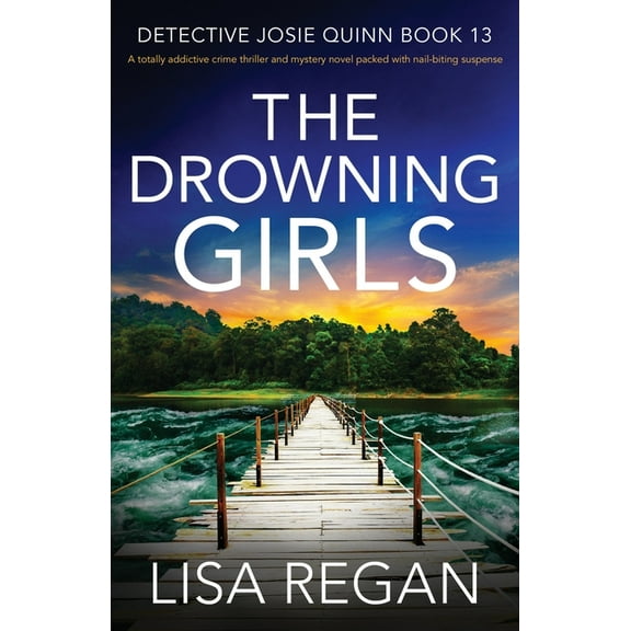Detective Josie Quinn The Drowning Girls: A totally addictive crime thriller and mystery novel packed with nail-biting suspense, Book 13, (Paperback)