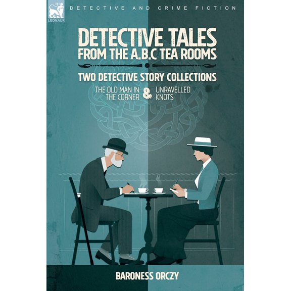 Detective Tales from the A.B.C Tea-Rooms-Two Detective Story Collections: The Old Man in the Corner and Unravelled Knots, (Hardcover)