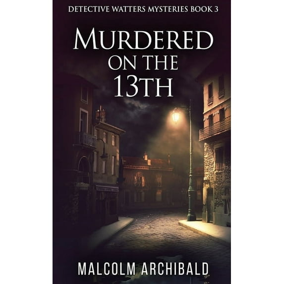 Detective Watters Mysteries Murdered On The 13th, Book 3, (Hardcover)