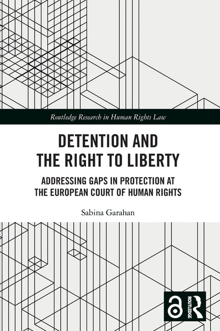 Routledge Research in Human Rights Law Detention and the Right to Liberty: Addressing Gaps in Protection at the European Court of Human Rights, (Paperback)