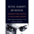 thumbnail image 1 of Deter, Disrupt, or Deceive: Assessing Cyber Conflict as an Intelligence Contest, (Hardcover), 1 of 1