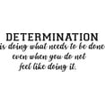 thumbnail image 1 of Determination Is Doing What Needs To Be Done Even When You Do Not Feel Like Doing It. Quote Life Motivational Inspirational Custom Wall Decal Vinyl Sticker 8 Inches X 18 Inches, 1 of 1