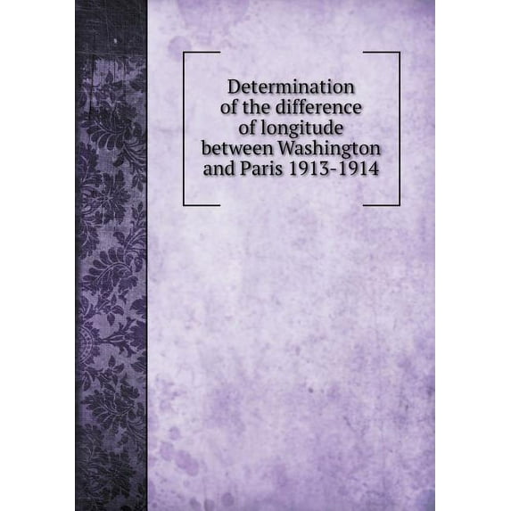 Determination of the difference of longitude between Washington and Paris 1913-1914 (Paperback)