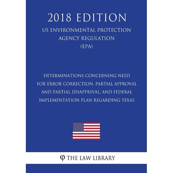 Determinations Concerning Need for Error Correction, Partial Approval and Partial Disapprival, and Federal Implementation Plan Regarding Texas (US Environmental Protection Agency Regulation) (EPA) (2018 Edition) (Paperback)
