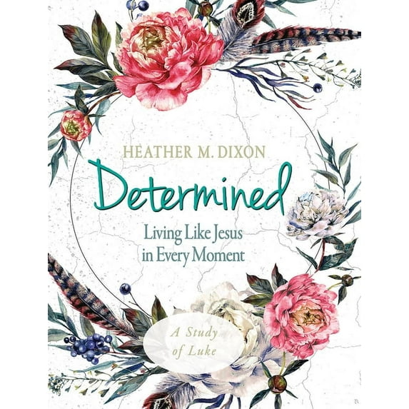 Determined - Women's Bible Study Participant Workbook: Living Like Jesus in Every Moment, (Paperback)