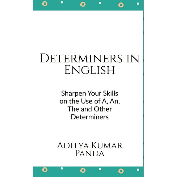 Determiners in English: Sharpen your skills on the Use of A, An, The and Other Determiners, (Paperback)