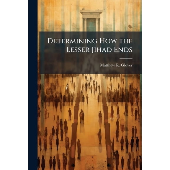 Determining How the Lesser Jihad Ends: Why Bullets and Bravado May Not be the Answer, Specifically in Afghanistan, (Paperback)