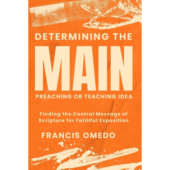 Determining the Main Preaching or Teaching Idea: Finding the Central Message of Scripture for Faithful Exposition, (Paperback)