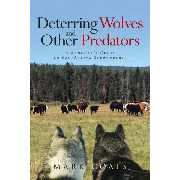 Deterring Wolves and Other Predators: A Rancher's Guide to Pro-Active Stewardship, (Paperback)