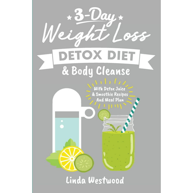 Detox (3Rd Edition) : 3-Day Weight Loss Detox Diet & Body Cleanse (With  Detox Juice & Smoothie Recipes And Meal Plan) (Paperback) - Walmart.Com