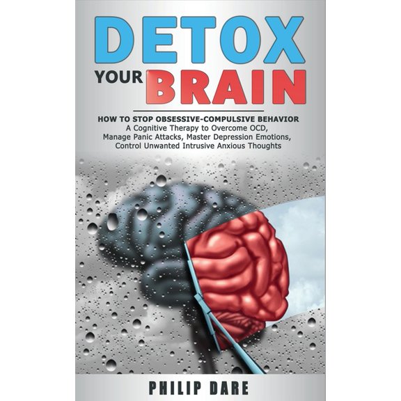Pre-Owned Detox Your Brain : How to Stop Obsessive-Compulsive Behaviour - A Cognitive Therapy to Overcome OCD, Manage Panic Attacks, Master Depression Emotions, Control Unwanted Intrusive Anxious Thoughts (Paperback)