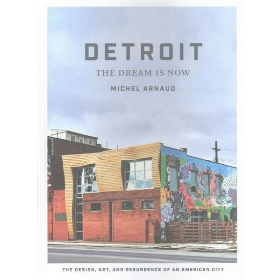 Detroit: The Dream Is Now : The Design, Art, and Resurgence of an American City (Hardcover)