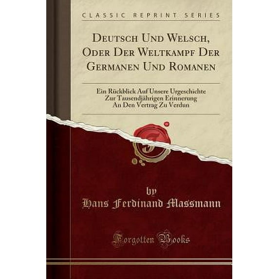 Deutsch Und Welsch, Oder Der Weltkampf Der Germanen Und Romanen : Ein Rückblick Auf Unsere Urgeschichte Zur Tausendjährigen Erinnerung an Den Vertrag Zu Verdun (Classic Reprint)