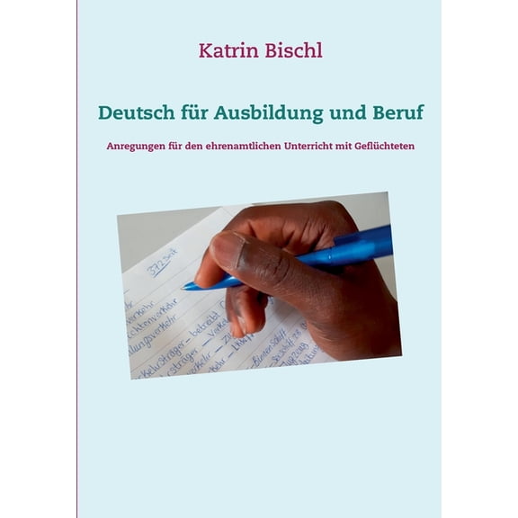 Deutsch fÃ¼r Ausbildung und Beruf: Anregungen fÃ¼r den ehrenamtlichen Unterricht mit GeflÃ¼chteten, (Paperback)