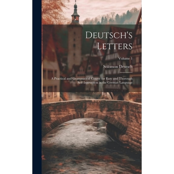 Deutsch's Letters: A Practical and Grammatical Course for Easy and Thorough Self-Instruction in the German Language; Vol, (Hardcover)