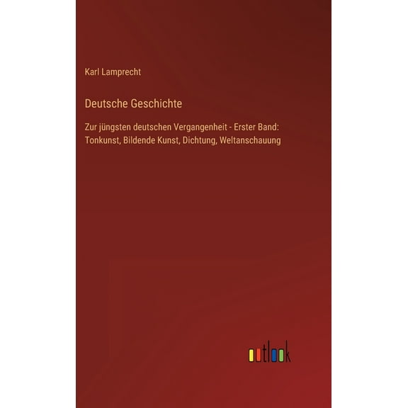Deutsche Geschichte: Zur jngsten deutschen Vergangenheit - Erster Band: Tonkunst, Bildende Kunst, Dichtung, Weltanschauung (Hardcover)
