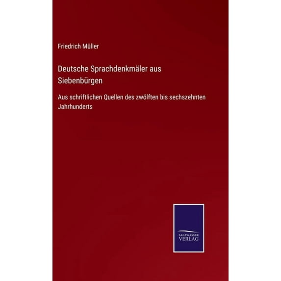 Deutsche Sprachdenkmäler aus Siebenbürgen : Aus schriftlichen Quellen des zwölften bis sechszehnten Jahrhunderts (Hardcover)