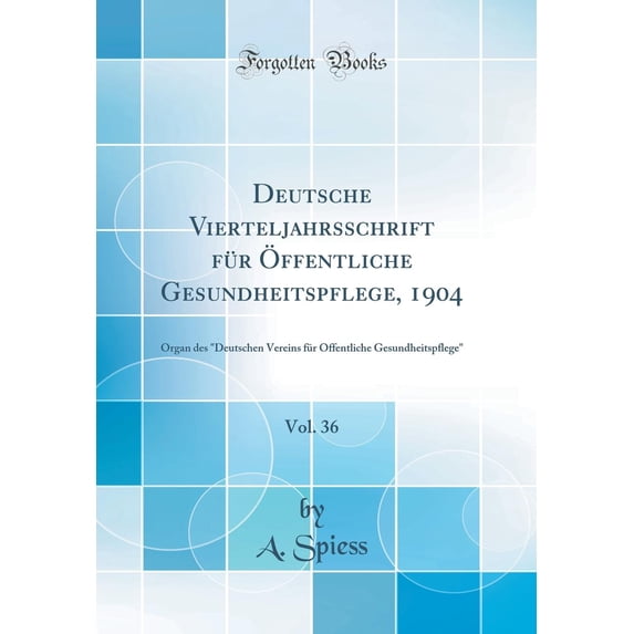 Deutsche Vierteljahrsschrift Für Öffentliche Gesundheitspflege, 1904, Vol. 36 : Organ Des "deutschen Vereins Für Öffentliche Gesundheitspflege" (Classic Reprint) (Hardcover)
