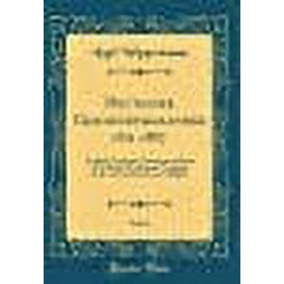 Deutscher Geschichtskalender Für 1887, Vol. 1 : Sachlich Geordnete Zusammenstellung Der Politisch Wichtigsten Vorgänge Im Ju-Und Ausland; Erstes Halbjahr (Classic Reprint)