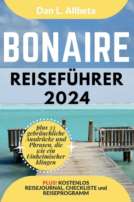 Deutscher Taschen Reiseführer: BONAIRE Reiseführer 2024: Alleinreisende, Familien und Paare entdecken verborgene Schätze und sehenswerte Attraktionen mit einem idealen 7-Tage-Reiseplan und einer Reise