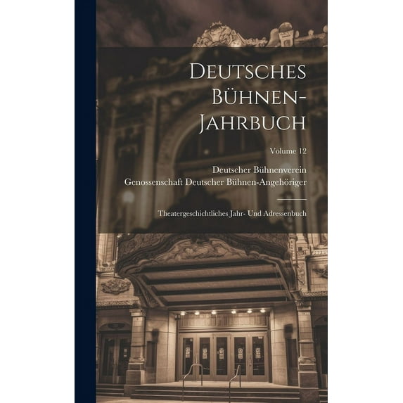 Deutsches Bühnen-Jahrbuch: Theatergeschichtliches Jahr- Und Adressenbuch; Volume 12 (Hardcover)