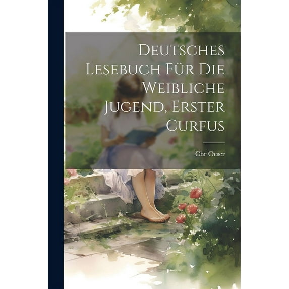 Deutsches Lesebuch für die weibliche Jugend, erster Curfus, (Paperback)