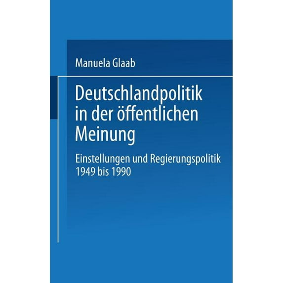 Deutschlandpolitik in Der Ãffentlichen Meinung: Einstellungen Und Regierungspolitik in Der Bundesrepublik Deutschland 19, (Paperback)