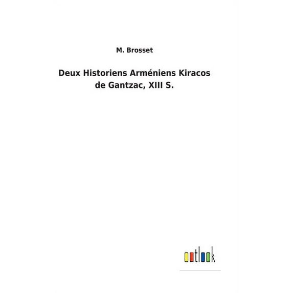 Deux Historiens Armniens Kiracos de Gantzac, XIII S. French Edition Hardcover 3752470739 9783752470734 M Brosset