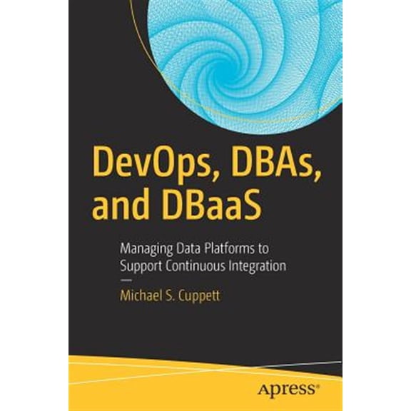 Pre-Owned DevOps, DBAs, and DBaas: Managing Data Platforms to Support Continuous Integration, (Paperback)