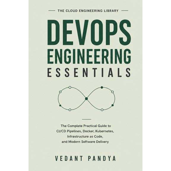 The Cloud Engineering Library DevOps Engineering Essentials: The Complete Practical Guide to CI/CD Pipelines, Docker, Kubernetes, Infrastructure as Co, Book 3, (Paperback)
