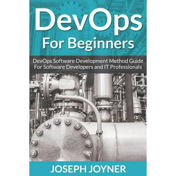 DevOps For Beginners: DevOps Software Development Method Guide For Software Developers and IT Professionals, (Paperback)