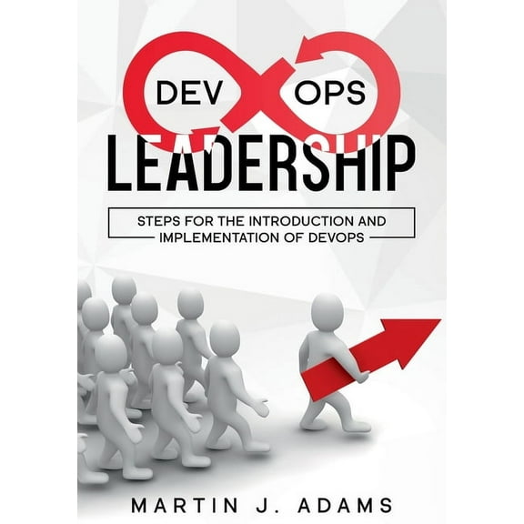 DevOps Leadership - Steps For the Introduction and Implementation of DevOps: Successful Transformation from Silo to Valu, (Paperback)