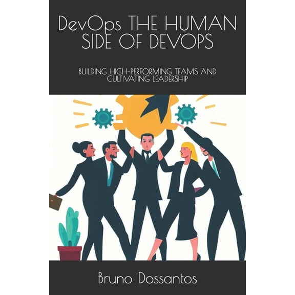 DevOps THE HUMAN SIDE OF DEVOPS: Building High-Performing Teams and Cultivating Leadership, (Paperback)