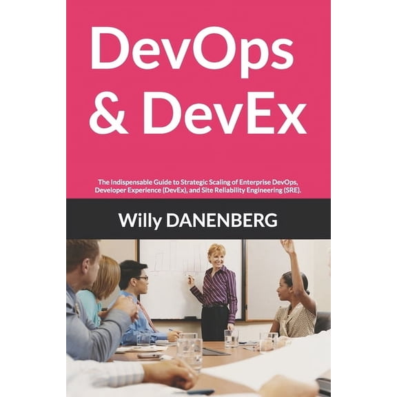 DevOps & DevEx: The Indispensable Guide to Strategic Scaling of Enterprise DevOps, Developer Experience (DevEx), and, (Paperback)