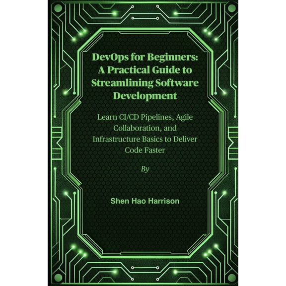 DevOps for Beginners: A Practical Guide to Streamlining Software Development: Learn CI/CD Pipelines, Agile Collaboration, (Paperback)