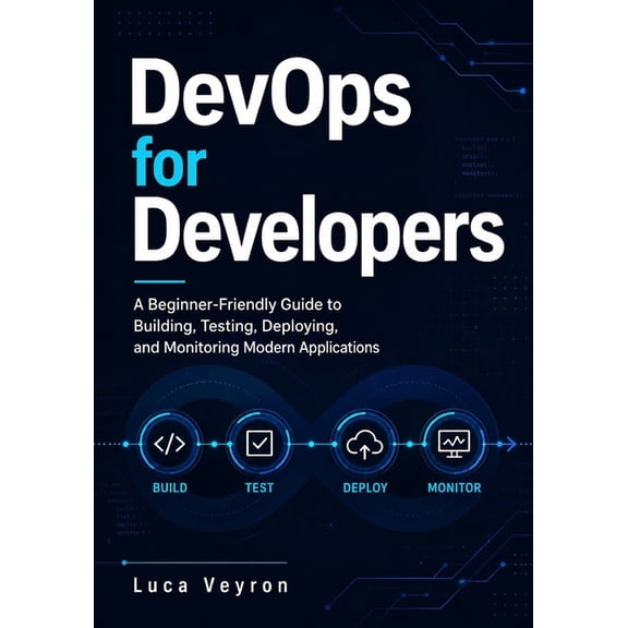 DevOps for Developers: A Beginner-Friendly Guide to Building, Testing, Deploying, and Monitoring Modern Applications, (Paperback)