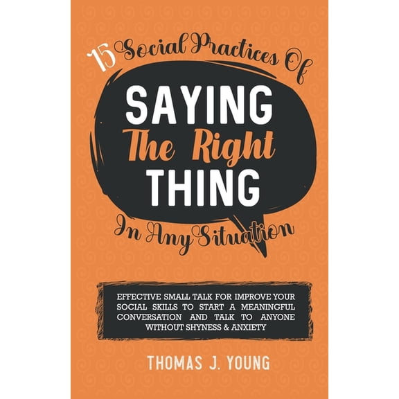 How to Develop Communication Skill & 15 Social Practices of Saying the Right Thing in any Situation: Effective Small Talk for Improve Your Social Skills to S, Book 1, (Paperback)